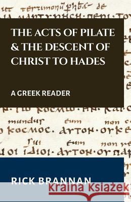 The Acts of Pilate and the Descent of Christ to Hades: A Greek Reader Rick Brannan 9781723257001 Createspace Independent Publishing Platform