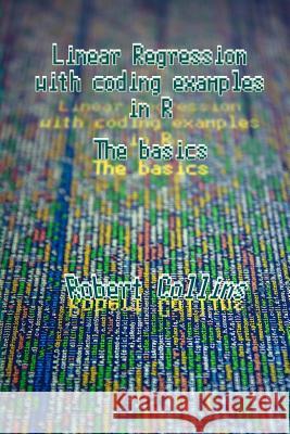 Linear Regression with coding examples in R: The basics Collins, Robert 9781723274329 Createspace Independent Publishing Platform