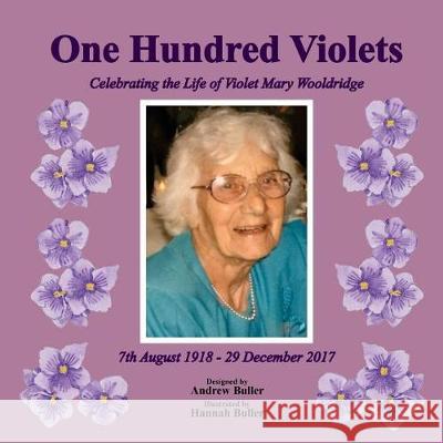 One Hundred Violets: Celebrating the Life of Violet Mary Wooldridge Andrew Buller Hannah Buller 9781723283024 Createspace Independent Publishing Platform