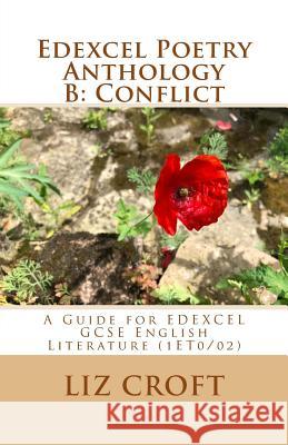 Poetry Anthology B: Conflict: A Guide for EDEXCEL GCSE English Literature (1ET0/02) Croft, Liz 9781723283703 Createspace Independent Publishing Platform