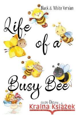 Life of a Busy Bee - Black and White Version Sue Messruther 9781723285035 Createspace Independent Publishing Platform