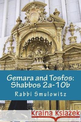 Gemara and Tosfos: Shabbos 2a-10b Rabbi Chaim Smulowitz 9781723294266 Createspace Independent Publishing Platform