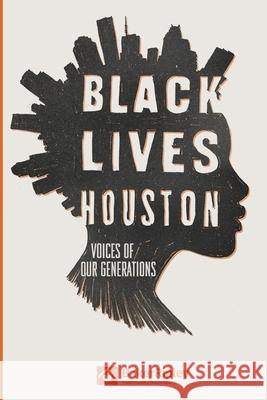 Black Lives Houston: Voices of Our Generations Marlon A. Smith Marlon A. Smith Frederick J. Goodall 9781723296574 Createspace Independent Publishing Platform