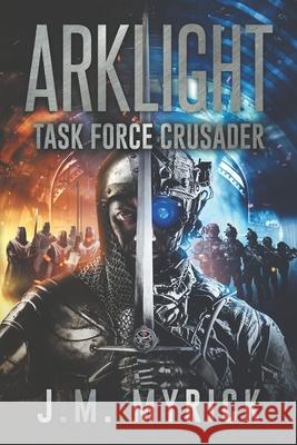 Arklight: Task Force Crusader J. M. Myrick 9781723299162 Createspace Independent Publishing Platform