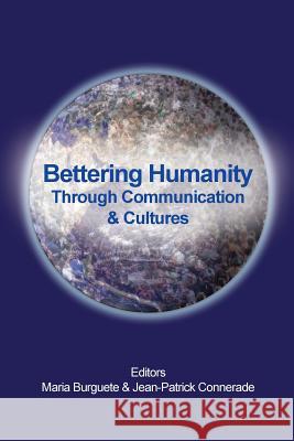 Bettering Humanity: Through Curiosity Communication & Culture Jean Patrick Connerade Nigel Sanitt Florentin Bosse 9781723301698