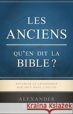 Les Anciens, Qu'en Dit La Bible ? (Biblical Eldership): R Alexander Strauch 9781723307539 Createspace Independent Publishing Platform