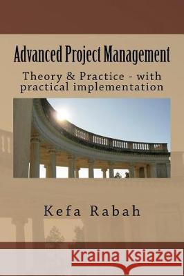 Advanced Project Management: Theory & Practice - with practical implementation Rabah, Kefa 9781723324048