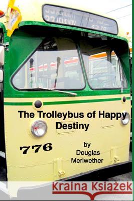 The Trolleybus of Happy Destiny Stefan Vucak, Douglas Meriwether Griggs, III 9781723329135 Createspace Independent Publishing Platform