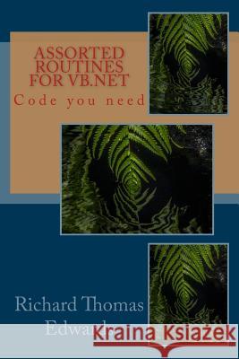 Assorted Routines For VB.Net: Code you need Edwards, Richard Thomas 9781723331695 Createspace Independent Publishing Platform