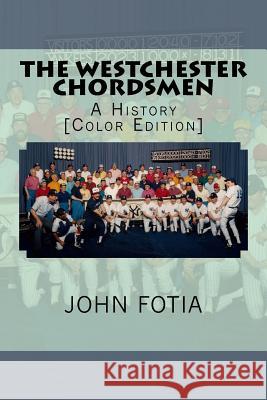 The Westchester Chordsmen: A History [Color Edition] John Fotia 9781723338571 Createspace Independent Publishing Platform