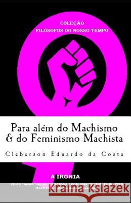 Para alem do Machismo & do Feminismo Machista Da Costa, Cleberson Eduardo 9781723350948 Createspace Independent Publishing Platform