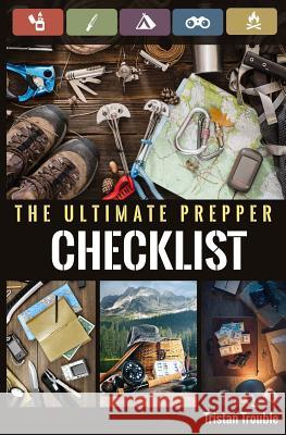 The Ultimate Prepper Checklist Tristan Trouble 9781723352690 Createspace Independent Publishing Platform