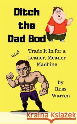Ditch the Dad Bod Russ Warren 9781723353796 Createspace Independent Publishing Platform