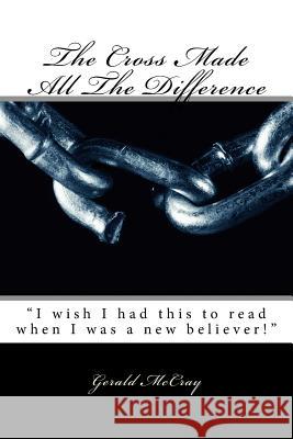 The Cross Made All the Difference: Large Print Edition Gerald McCray 9781723356643
