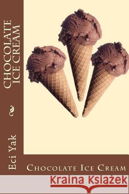 Chocolate Ice Cream Eci E. Yak 9781723359385 Createspace Independent Publishing Platform