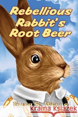 Rebellious Rabbit's Root Beer Faith S. Wells 9781723361210 Createspace Independent Publishing Platform