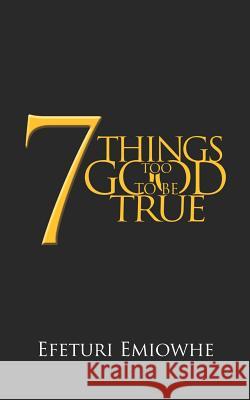 7 Things Too Good to Be True Efeturi Emiowhe 9781723361562 Createspace Independent Publishing Platform
