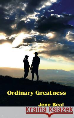 Ordinary Greatness Jene Beal 9781723362026 Createspace Independent Publishing Platform