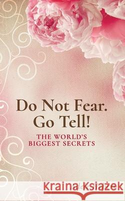 Do Not Fear. Go Tell!: The World's Biggest Secrets Adele Hebert 9781723364174