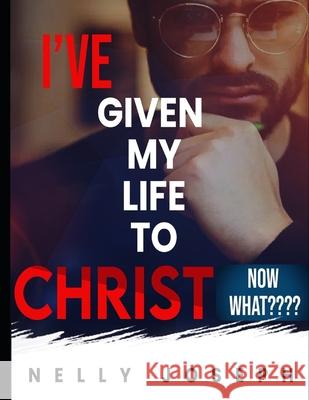 I've given my life to Christ. Now what Joseph, Nelly 9781723369285