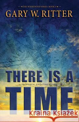 There Is A Time: A Prophetic End-Times Thriller Gary W Ritter 9781723377839 Createspace Independent Publishing Platform