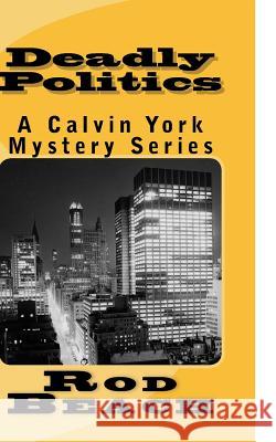 Deadly Politics: A Calvin York Mysteries Series Rod Beach 9781723378485 Createspace Independent Publishing Platform