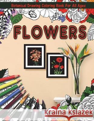 Flowers Coloring Book with Botanical Drawing: Stress Relieving Art for Adults and Children. 144 Pages. 8.5 X 11 Inches Irina Sztukowski Masha Batkova 9781723379864 Createspace Independent Publishing Platform