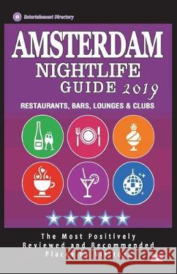 Amsterdam Nightlife Guide 2019: Best Rated Nightlife Spots in Amsterdam - Recommended for Visitors - Nightlife Guide 2019 Nicholas G. Oakes 9781723384516 Createspace Independent Publishing Platform