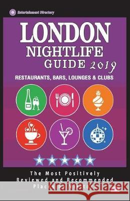 London Nightlife Guide 2019: Best Rated Nightlife Spots in London - Recommended for Visitors - Nightlife Guide 2019 Robert D. Sandford 9781723386527 Createspace Independent Publishing Platform