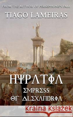 Hypatia: Empress of Alexandria Tiago Lameiras 9781723388408 Createspace Independent Publishing Platform