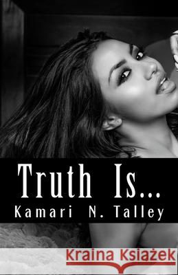 Truth is... Talley, Kamari N. 9781723391385 Createspace Independent Publishing Platform