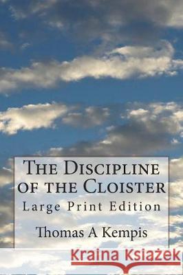 The Discipline of the Cloister: Large Print Edition Thomas a. Kempis T. T. Carte 9781723401909 Createspace Independent Publishing Platform