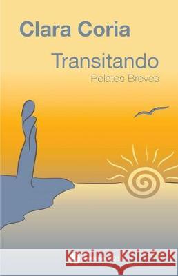 Transitando: Relatos breves Coria, Clara 9781723408496 Createspace Independent Publishing Platform