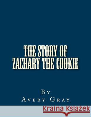 The Story of Zachary the Cookie Avery Gray 9781723415678 Createspace Independent Publishing Platform