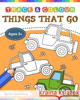 Things That Go (Trace and Colour): Tracing and Coloring Book of Cars, Monster Truck, Garbage Truck, Bus, Trucks, Planes, Trains and More! Sachin Sachdeva 9781723420689 Createspace Independent Publishing Platform