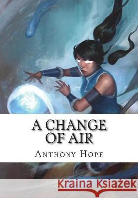 A Change of Air Anthony Hope 9781723421419 Createspace Independent Publishing Platform