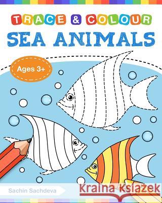 Sea Animals (Trace and Colour): Tracing and Coloring Book of Underwater Sea Creatures, Dolphin, Octopus, Star Fish, Crab, Sea Horse, Turtle and Many M Sachin Sachdeva 9781723421594 Createspace Independent Publishing Platform