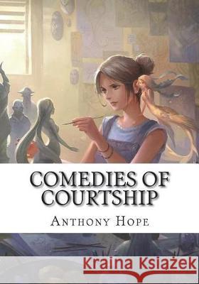 Comedies of Courtship Anthony Hope 9781723423895