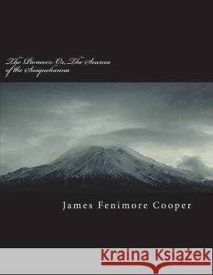The Pioneers; Or, the Sources of the Susquehanna James Fenimor 9781723424540 Createspace Independent Publishing Platform