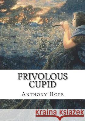 Frivolous Cupid Anthony Hope 9781723425486 Createspace Independent Publishing Platform