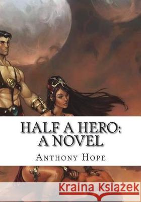 Half a Hero Anthony Hope 9781723425493 Createspace Independent Publishing Platform