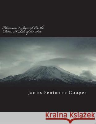 Homeward Bound; Or, the Chase. a Tale of the Sea James Fenimor 9781723426285 Createspace Independent Publishing Platform
