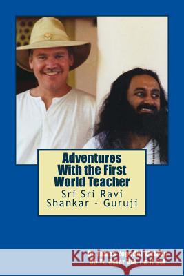 Adventures With the First World Teacher: Sri Sri Ravi Shankar Weldon, James Yogadhi 9781723426803 Createspace Independent Publishing Platform