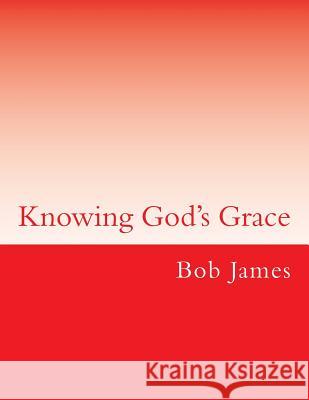 Knowing God's Grace: Lessons on Ephesians Bob James 9781723427671 Createspace Independent Publishing Platform