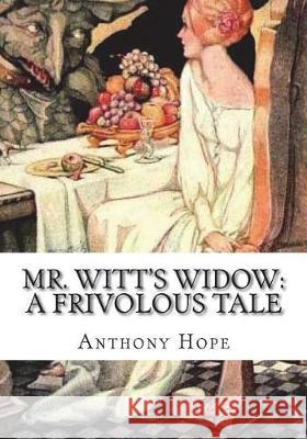 Mr. Witt's Widow: A Frivolous Tale Anthony Hope 9781723428302 Createspace Independent Publishing Platform