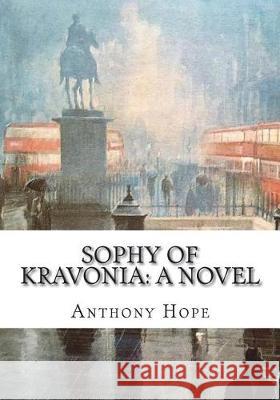 Sophy of Kravonia Anthony Hope 9781723429187 Createspace Independent Publishing Platform