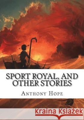 Sport Royal, and Other Stories Anthony Hope 9781723429194 Createspace Independent Publishing Platform