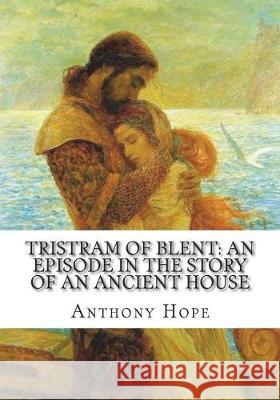 Tristram of Blent: An Episode in the Story of an Ancient House Anthony Hope 9781723431128 Createspace Independent Publishing Platform