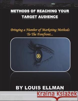Methods Of Reaching Your Target Audience: Bringing a Number of Marketing Methods To The Forefront. Ellman, Louis 9781723431838
