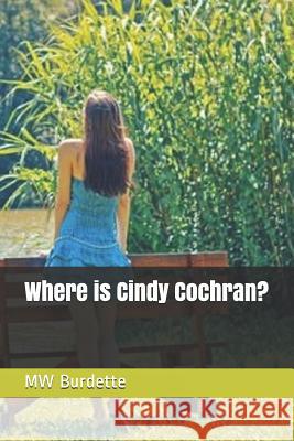 Where is Cindy Cochran? Mw Burdette 9781723432958 Createspace Independent Publishing Platform